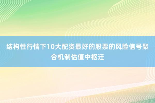 结构性行情下10大配资最好的股票的风险信号聚合机制估值中枢迁