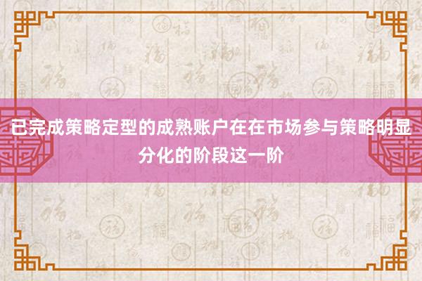 已完成策略定型的成熟账户在在市场参与策略明显分化的阶段这一阶